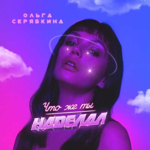 Скачать песню Ольга Серябкина - Что Же Ты Наделал