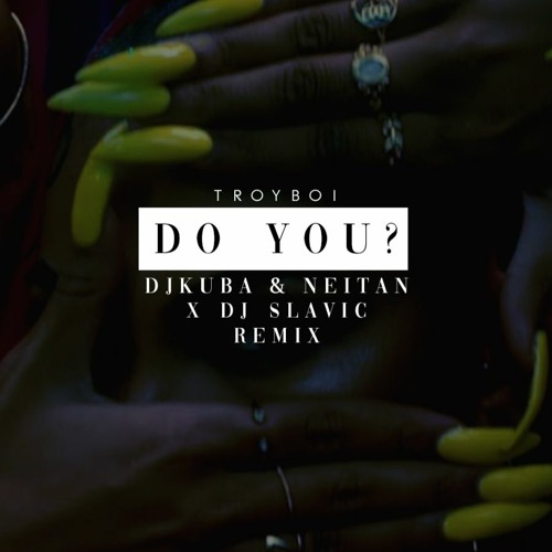 Скачать песню TroyBoi - Do You? (DJ Kuba & Neitan & DJ Slavic Remix)