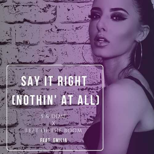 Скачать песню 5&Dime - Say It Right (Nothin' at All) (feat. Left Of The Boom & Emilia)