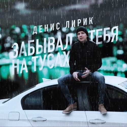Скачать песню Денис Лирик - Забывал Тебя На Тусах