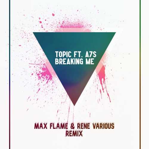 Скачать песню Topic & A7S - Breaking Me (Max Flame & Rene Various Remix)