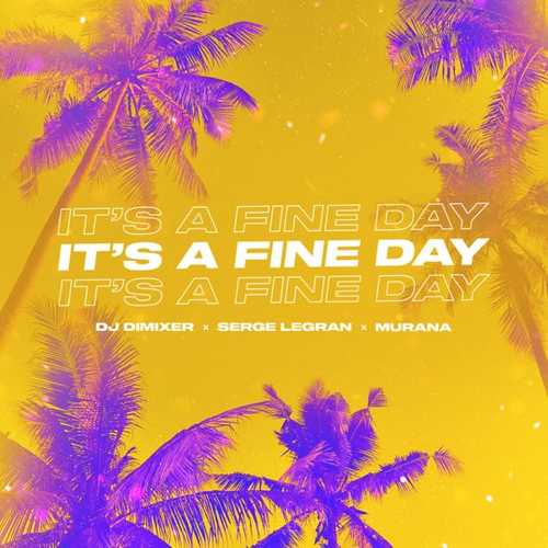 Скачать песню DJ DimixeR - It's A Fine Day (feat. Serge Legran & Murana)