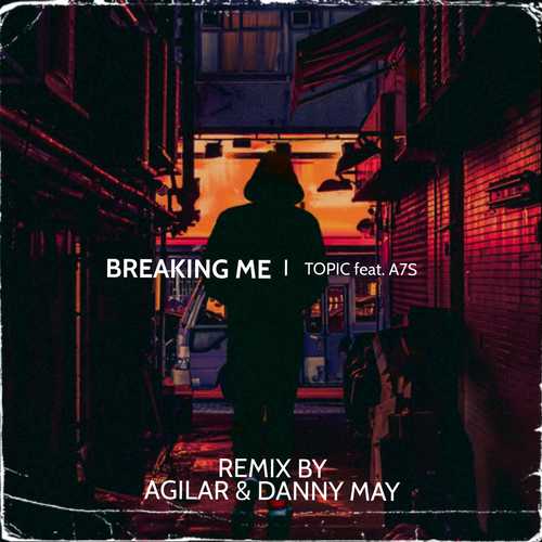 Скачать песню Topic & A7S - Breaking Me (Agilar & Danny May Remix)