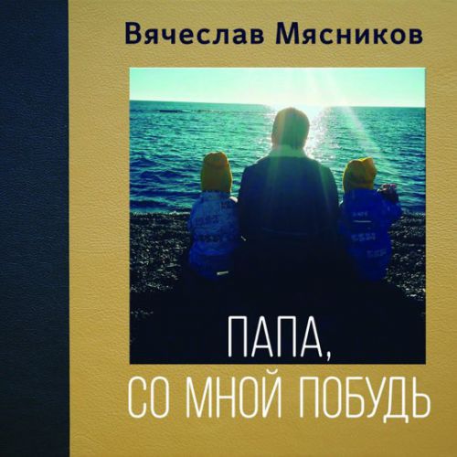 Скачать песню Вячеслав Мясников - Папа, Со Мной Побудь