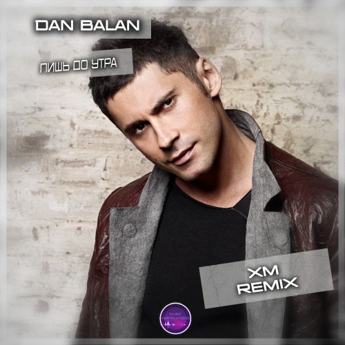 Скачать песню Dan Balan - Лишь До Утра (Xm Remix)