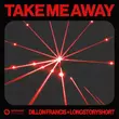 Скачать песню Dillon Francis - Take Me Away (feat. Longstoryshort)