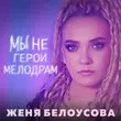 Скачать песню Женя Белоусова - Мы Не Герои Мелодрам