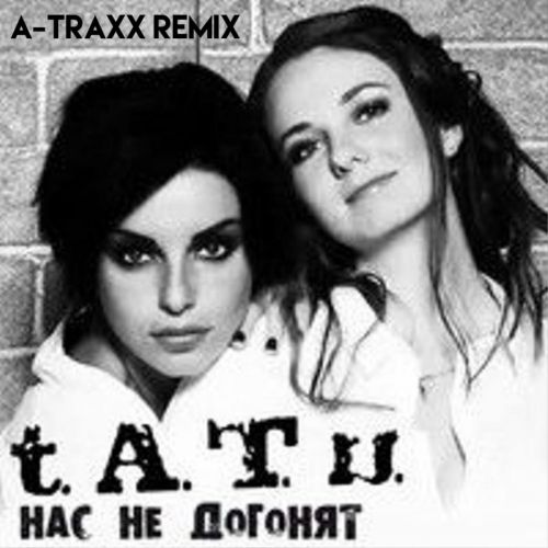 Скачать песню t.A.T.u. - Нас Не Догонят (A-Traxx Remix)