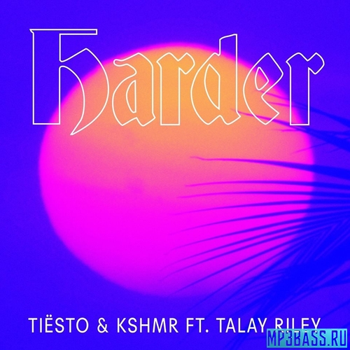 Скачать песню Tiësto & KSHMR - Harder (feat. Talay Riley)