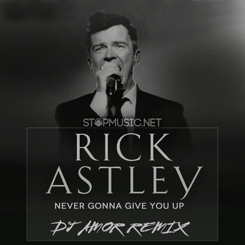 Скачать песню Rick Astley - Never Gonna Give You Up (DJ Amor Remix)