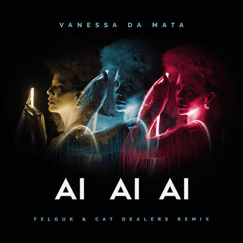 Скачать песню Vanessa Da Mata - Ai Ai Ai (Felguk & Cat Dealers Remix)