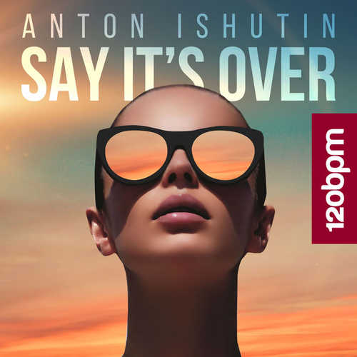 Скачать песню Anton Ishutin - Say It's Over (Original Mix)