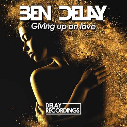 Скачать песню Ben Delay - Giving Up on Love (Extended Mix)