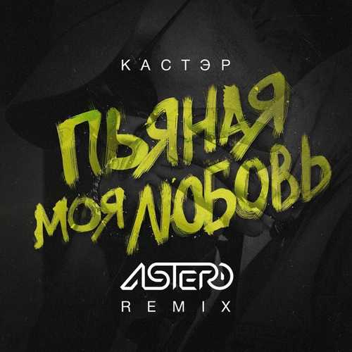 Скачать песню Кастэр - Пьяная Моя Любовь (Astero Remix)